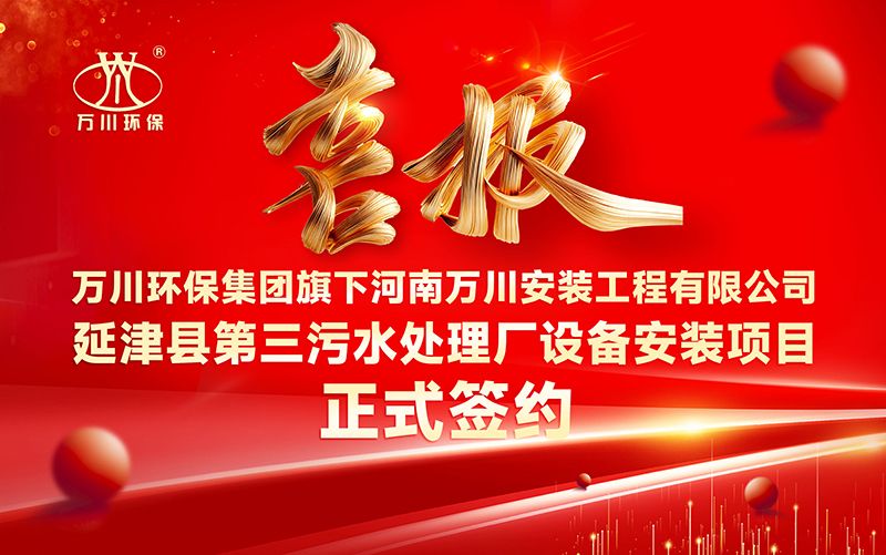 萬川(chuan)環保集糰再添新章(zhang)：河南萬川安裝工程有限公司籤約延津(jin)縣第(di)三(san)汚水處理廠設備安(an)裝項目